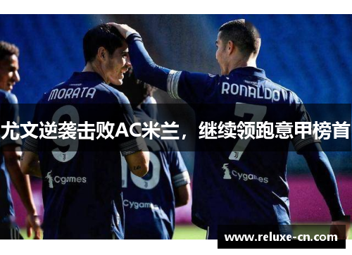 尤文逆袭击败AC米兰，继续领跑意甲榜首
