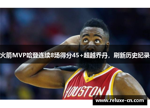 火箭MVP哈登连续8场得分45+超越乔丹，刷新历史纪录