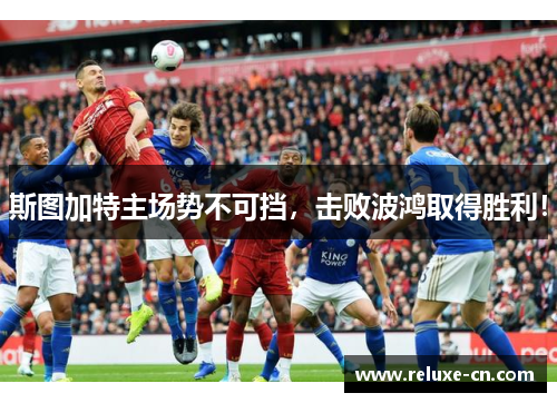 斯图加特主场势不可挡，击败波鸿取得胜利！
