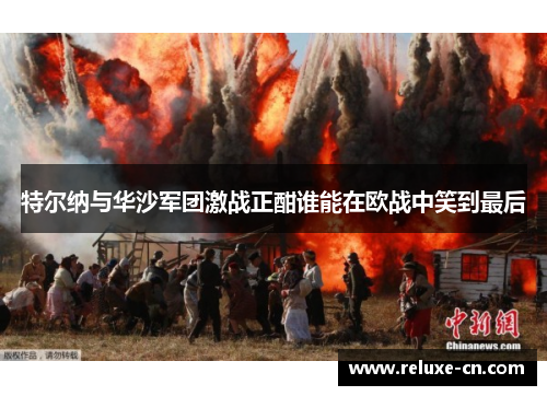 特尔纳与华沙军团激战正酣谁能在欧战中笑到最后