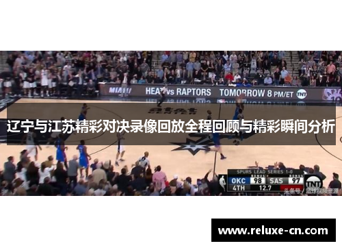 辽宁与江苏精彩对决录像回放全程回顾与精彩瞬间分析