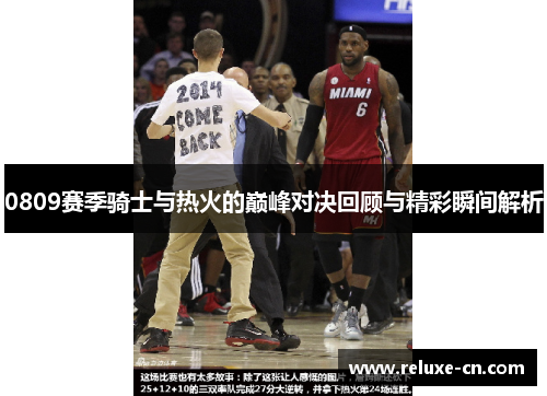 0809赛季骑士与热火的巅峰对决回顾与精彩瞬间解析